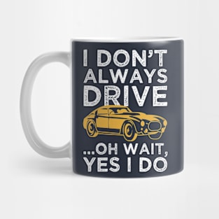 I Don't Always Drive... OH Wait, I Do Mug